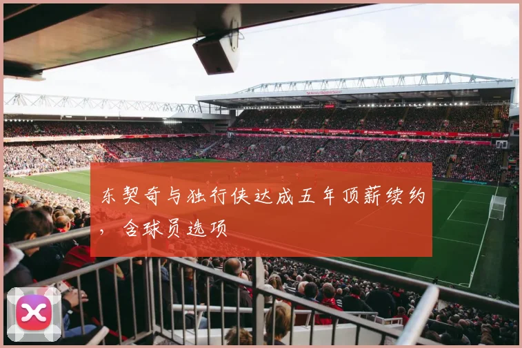 东契奇与独行侠达成五年顶薪续约,含球员选项